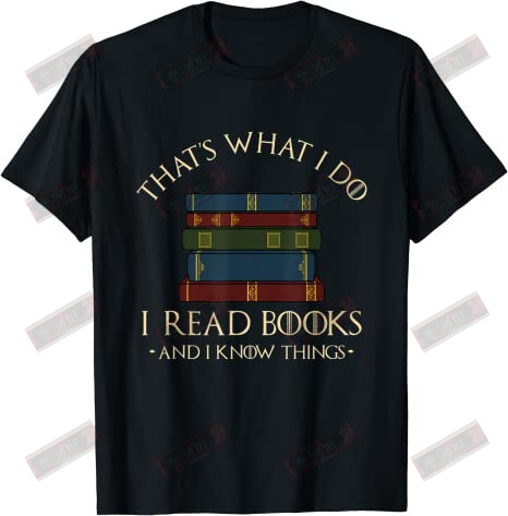That's What I Do I Read Books And I Know Things T-shirt