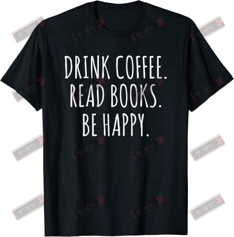 Drink Coffee Read Books Be Happy T-shirt