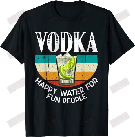 Vodka Happy Water For Fun People T-shirt