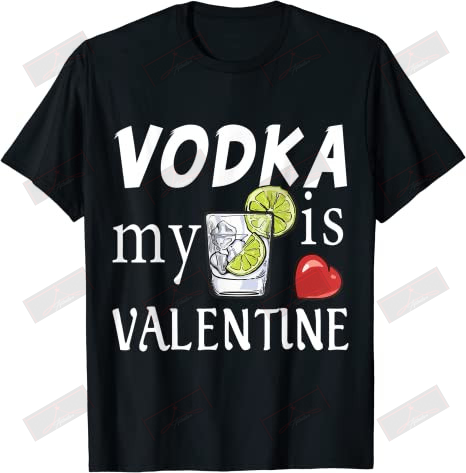 Vodka Is My Valentine T-shirt