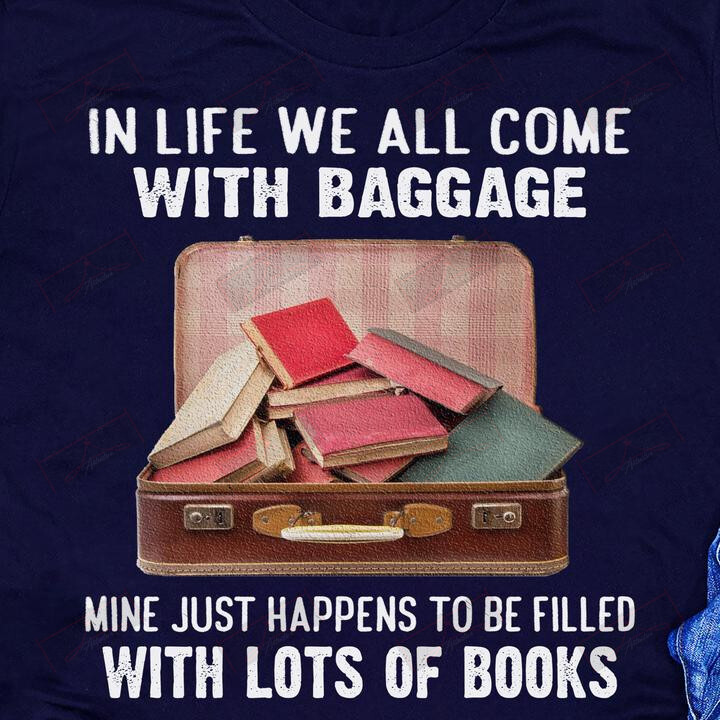 ETT1233 In Life We All Come With Baggage Mine Just Happens To Be Filled With Lots Of Books