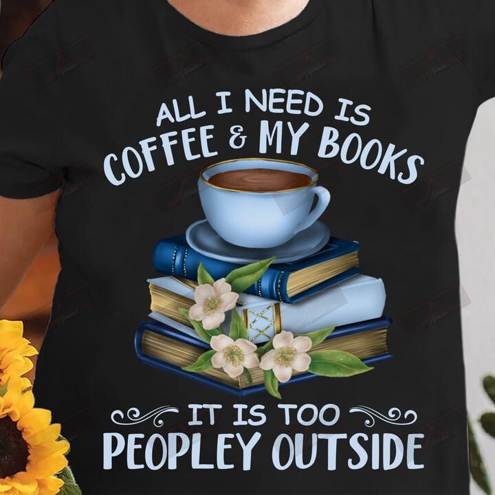 ETT1297 All I Need Is Coffee And My Books It Is Too Peopley Outside
