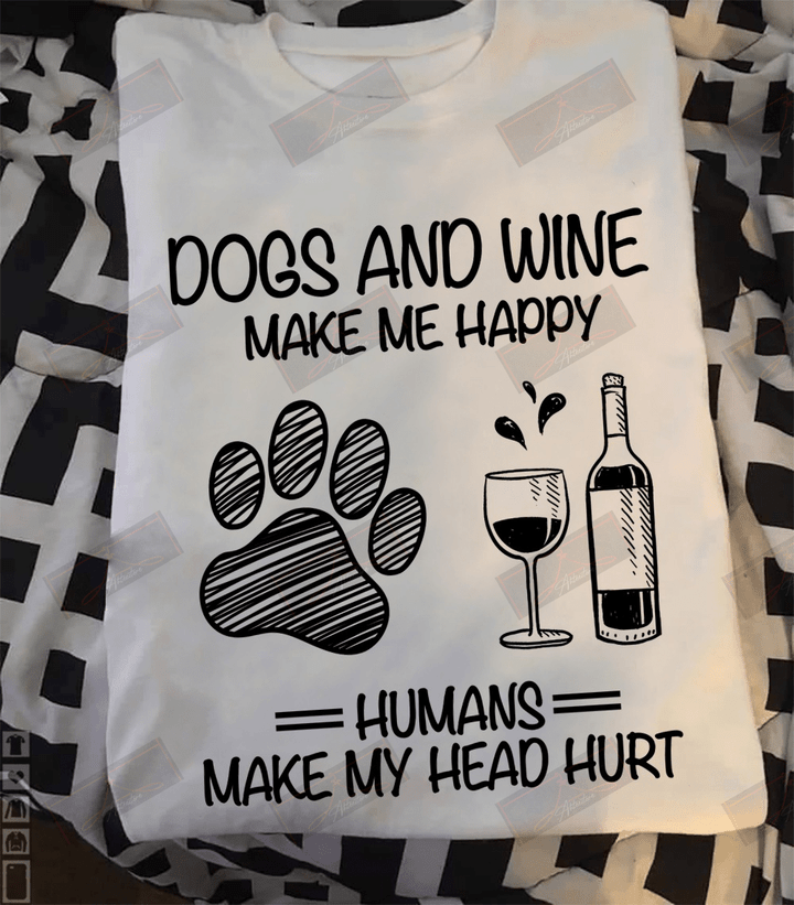 ETT1514 Dogs And Wine Make Me Happy Humans Make My Head Hurt
