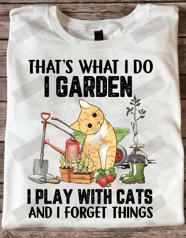 ETT1575 That's What I Do I Garden I Play With Cats And I Forget Things