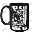 PTSD Is Not A Sign Of Weakness PTSD Is Earned By Doing What Other Fear Mug 15oz