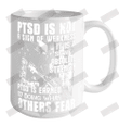 PTSD Is Not A Sign Of Weakness PTSD Is Earned By Doing What Other Fear Mug 15oz