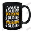 I Was A Soldier I Am A Soldier I Will Always Be A Soldier Ceramic Mug 11oz