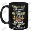 Female Veteran Before You Try To Hurt My Feelings Keep In Mind I Don't Have Any And You Probably Do Ceramic Mug 11oz