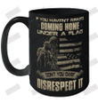 If You Haven'T Risked Coming Home Under A Flag Don'T You Dare Disrespect It Ceramic Mug 15oz