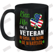 Kiss Me I'm A Veteran Or Irish Or Drunk Or Whatever Ceramic Mug 11oz