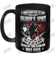 It Took Forever To Take Soldier's Spirit Out Of My Blood Though My Time In Uniform Was Over Ceramic Mug 11oz