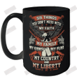 Six Things You Don't Mess With My Faith My Guns My Flag My Country And My Liberty Ceramic Mug 15oz