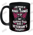 I Am Proud Of Many Things In Life But Nothing Beats Being A Veteran's Daughter Ceramic Mug 11oz
