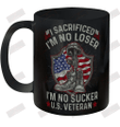 I Sacrificed I_m No Loser U.S Veteran Ceramic Mug 11oz