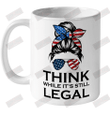 Think While It's Still Legal Ceramic Mug 11oz