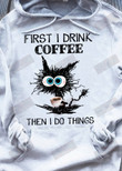 First I Drink Coffee Then I Do Things T-shirt