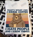 I Drink Coffee I Hate People And I Know Things T-shirt
