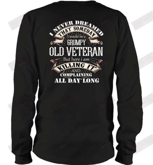 I Never Dreamed That Someday I Would Be A Grumpy Old Veteran Long Sleeve T-Shirt
