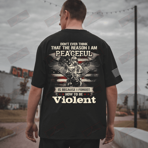 Don't Ever Think That The Reason I Am Peaceful Is Because I Forgot How To Be Violent Full T-shirt Back