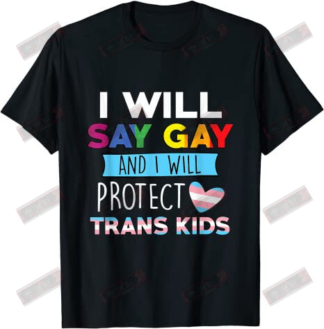 I Will Say Gay And I Will Protect Trans Kids T-Shirt