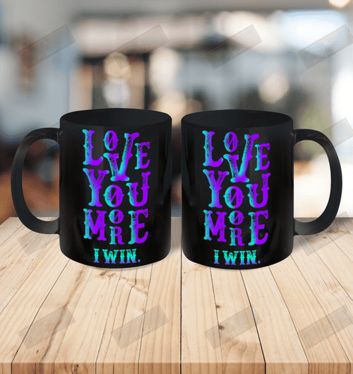 Valentines Day Love You More I Win Ceramic Mug 15oz