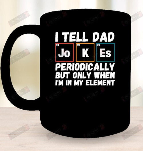 I Tell Dad Joeks Periodically Ceramic Mug 11oz