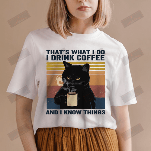 I Drink Coffee And I Know Things T-shirt