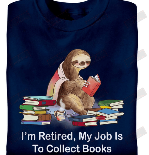 I'm Retired My Job Is To Collect Books T-shirt