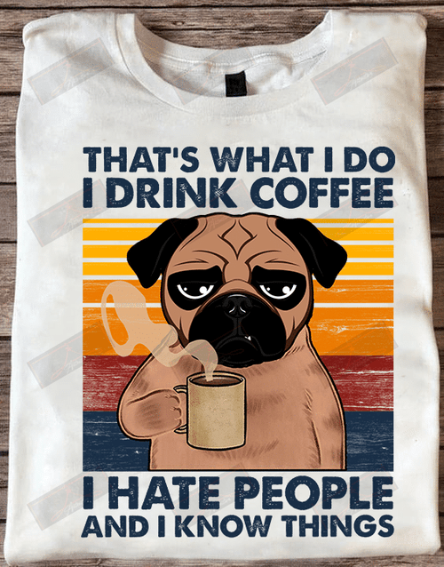 That's What I Do I Drink Coffee I Hate People And I Know Things T-shirt