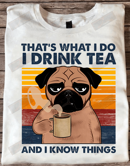 That's What I Do I Drink Tea And I Know Things T-shirt