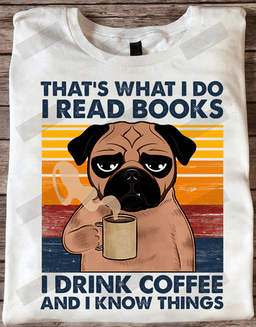 That's What I Do I Read Books I Drink Coffee And I Know Things T-shirt