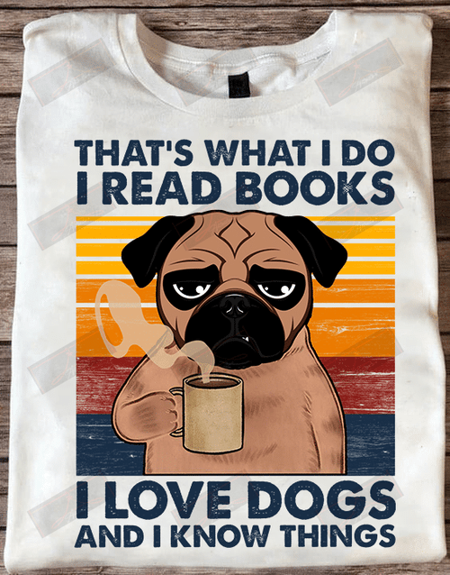 That's What I Do I Read Books I Love Dogs And I Know Things T-shirt