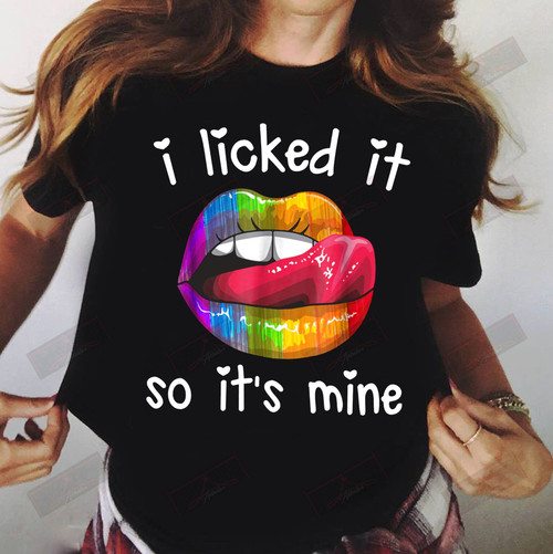 I Licked It So It's Mine T-shirt