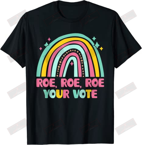 Roe Roe Roe Your Vote T-shirt