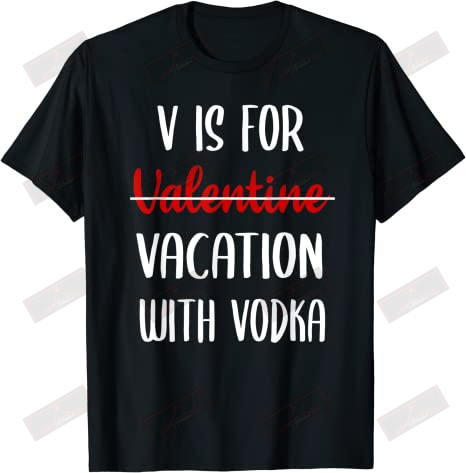 V Is For Vacation With Vodka T-shirt