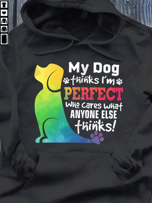 ETT1508 My Dog Thinks I'm Perfect Who Cares What Anyone Else Thinks