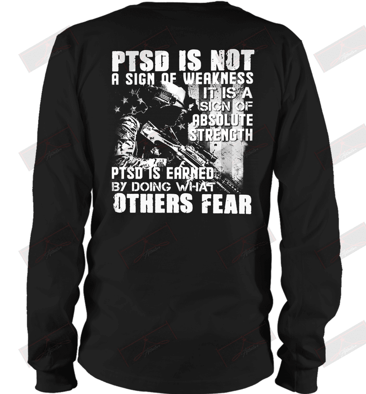 PTSD Is Not A Sign Of Weakness PTSD Is Earned By Doing What Other Fear T-Shirt