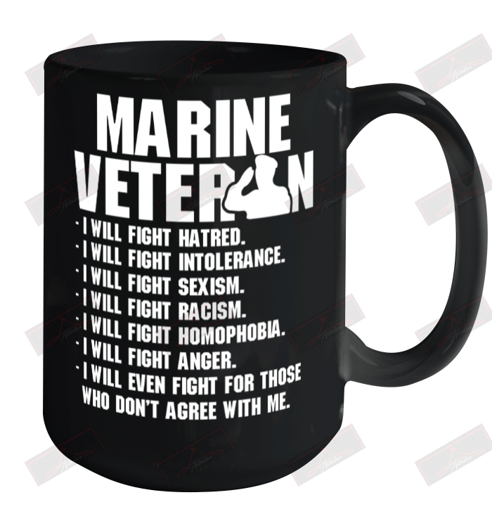 Marine Veteran I'll Will Fight Hatred Who Don't Agree With Me Ceramic Mug 15oz