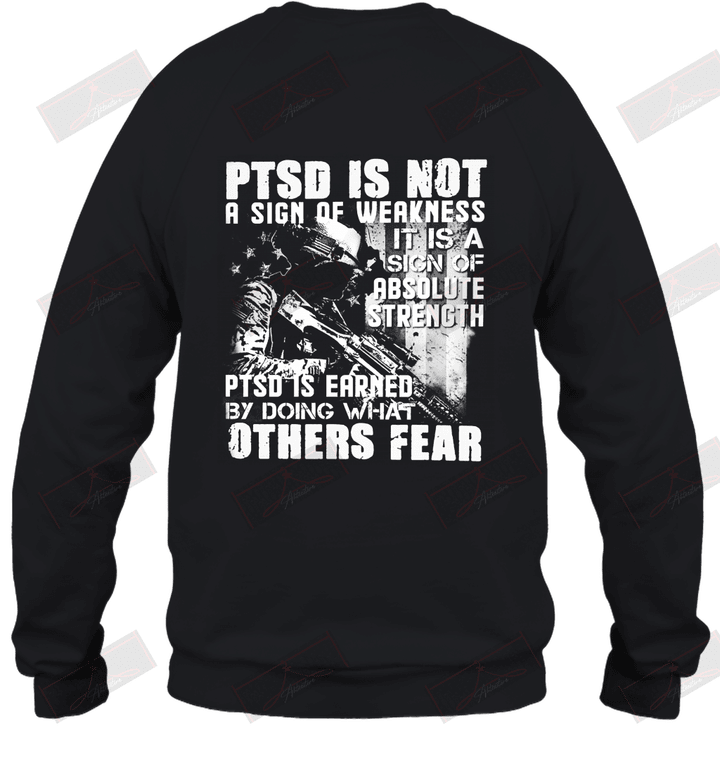 PTSD Is Not A Sign Of Weakness PTSD Is Earned By Doing What Other Fear Sweatshirt