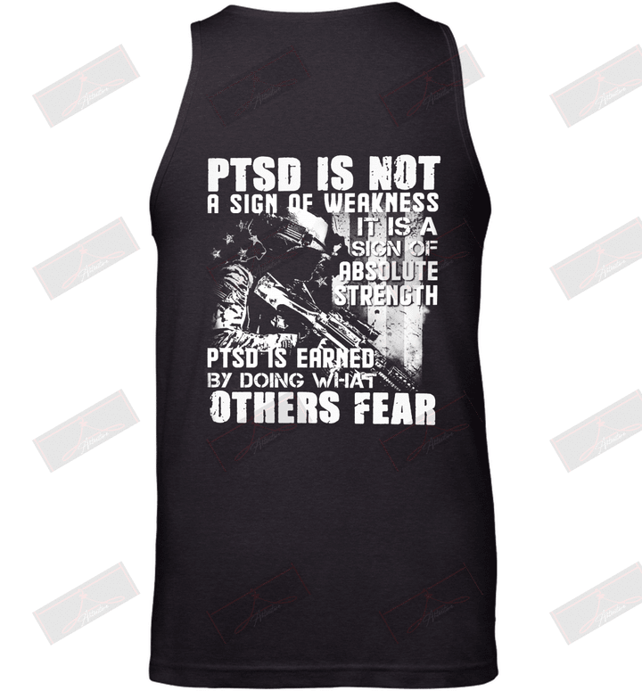 PTSD Is Not A Sign Of Weakness PTSD Is Earned By Doing What Other Fear Tank Top