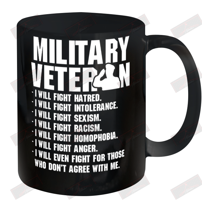 Military Veteran I'll Will Fight Hatred Who Don't Agree With Me Ceramic Mug 11oz