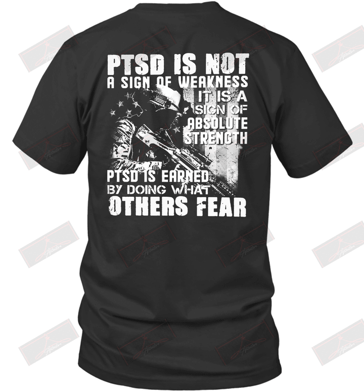 PTSD Is Not A Sign Of Weakness PTSD Is Earned By Doing What Other Fear T-Shirt