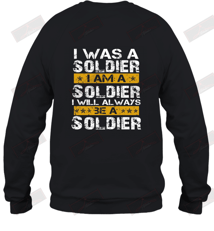 I Was A Soldier I Am A Soldier I Will Always Be A Soldier Sweatshirt
