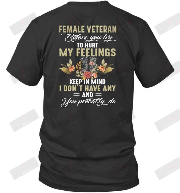 Female Veteran Before You Try To Hurt My Feelings Keep In Mind I Don't Have Any And You Probably Do T-Shirt