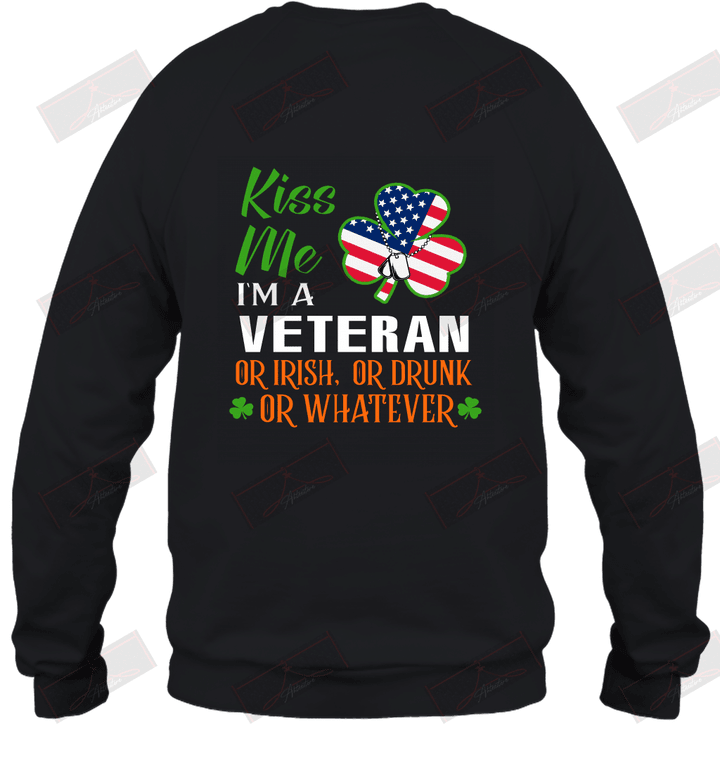Kiss Me I'm A Veteran Or Irish Or Drunk Or Whatever Sweatshirt