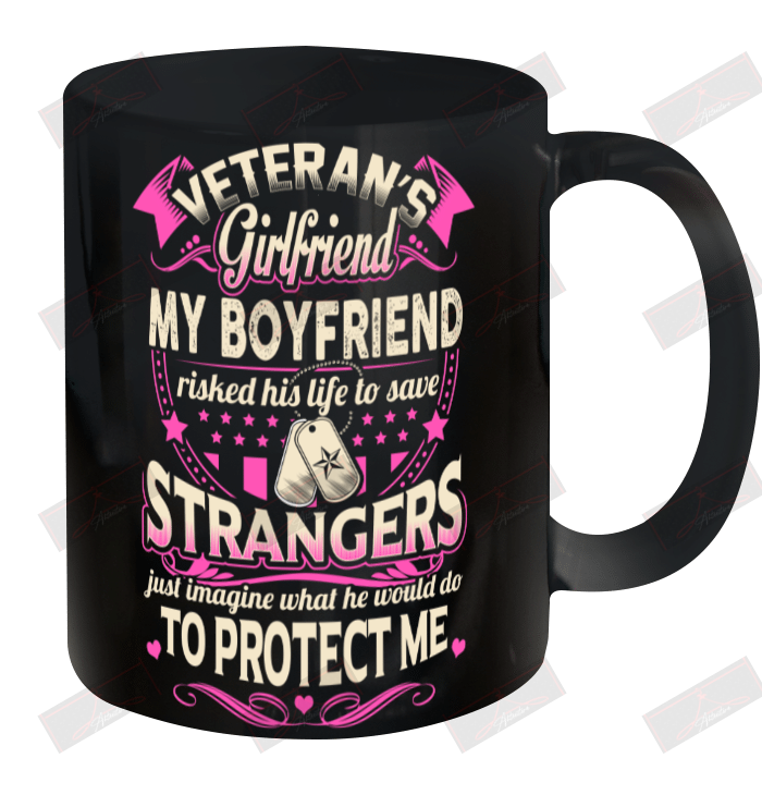 Veteran's Girlfriend My Boyfriend Risked His Life To Save Strangers Ceramic Mug 11oz