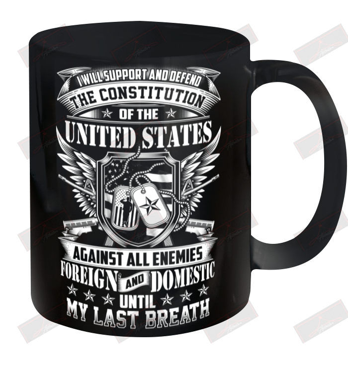 I Will Support And Defend Of U.S Against All Enemies Foreign And Domestic Until My Last Breath Ceramic Mug 11oz