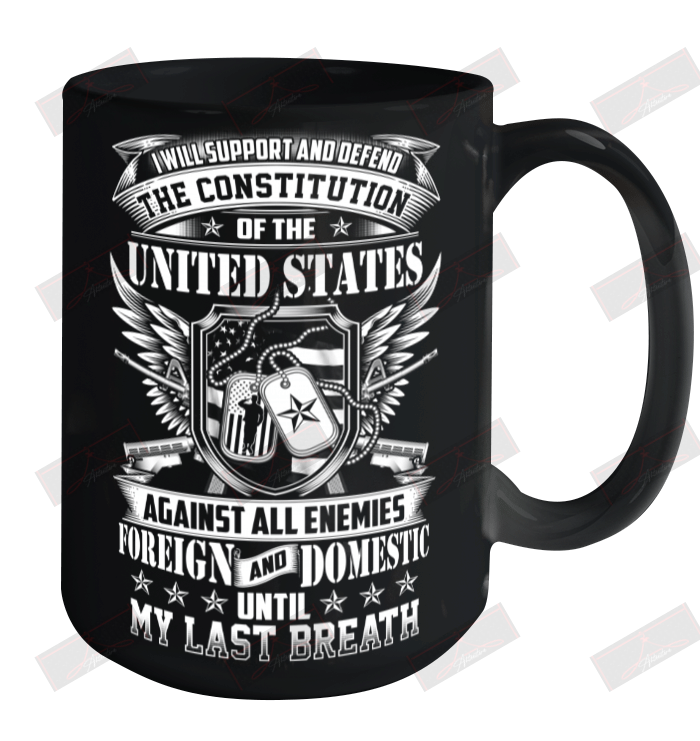 I Will Support And Defend Of U.S Against All Enemies Foreign And Domestic Until My Last Breath Ceramic Mug 15oz