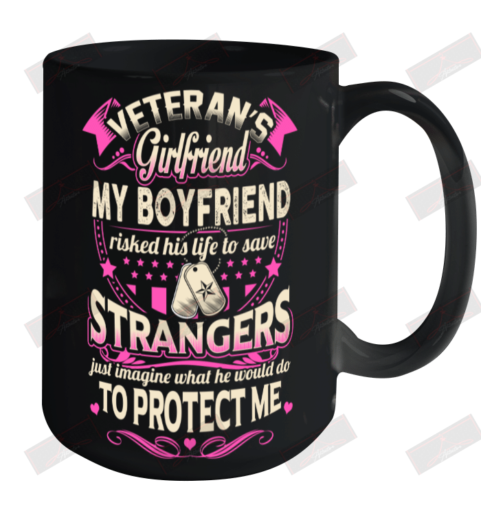Veteran's Girlfriend My Boyfriend Risked His Life To Save Strangers Ceramic Mug 15oz