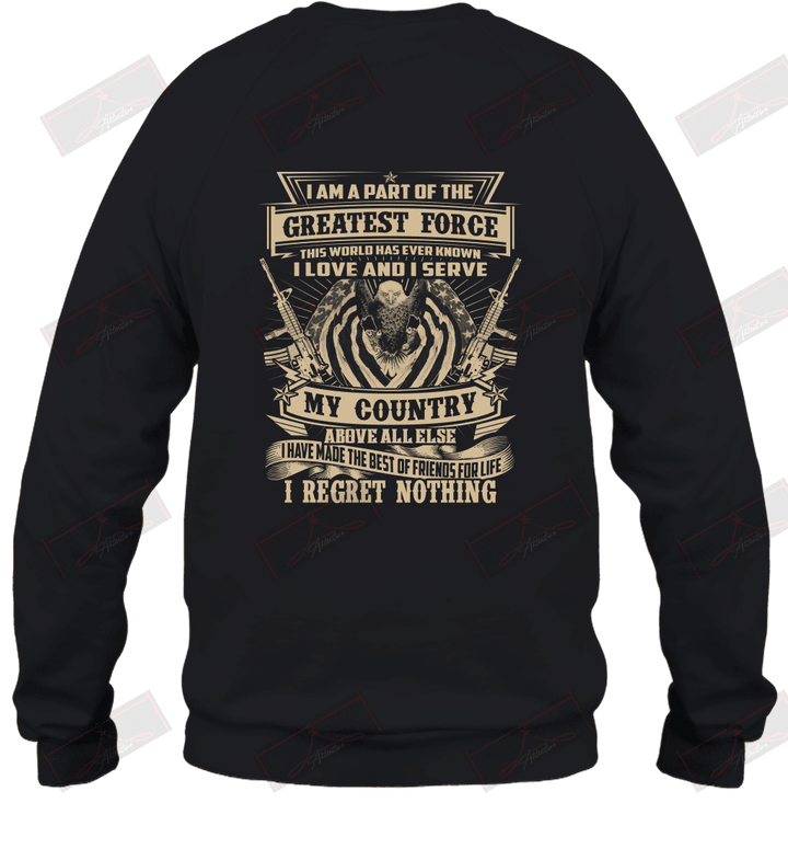 I Love And I Serve My Country Above Else I Have Made The Best Of Friends For Life I Regret Nothing Sweatshirt